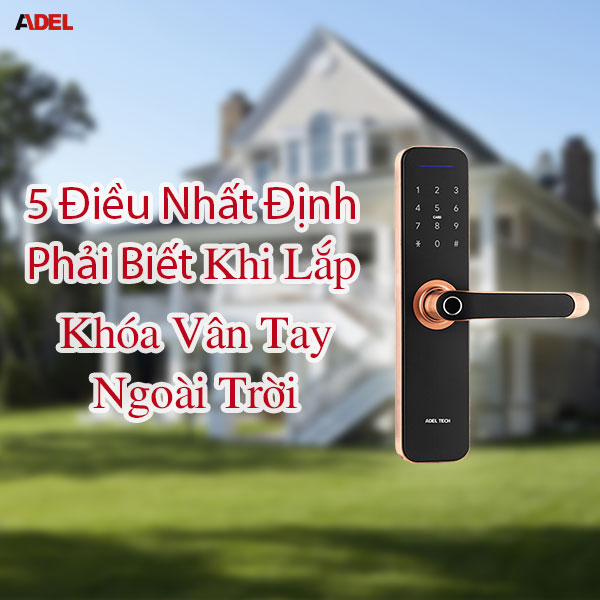 5 điều nhất định phải biết khi lắp đặt khóa vân tay ngoài trời