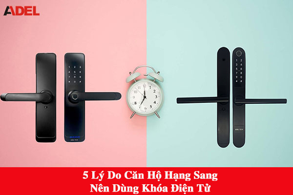 5 Lý do căn hộ hạng sang nên dùng khóa cửa điện tử