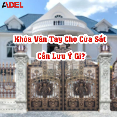 Dùng khóa vân tay cho cửa sắt cần lưu ý gì?