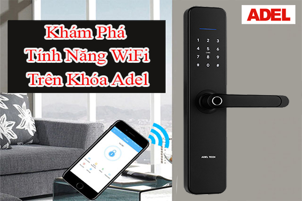 Khám phá tính năng wifi trên khóa điện tử Adel