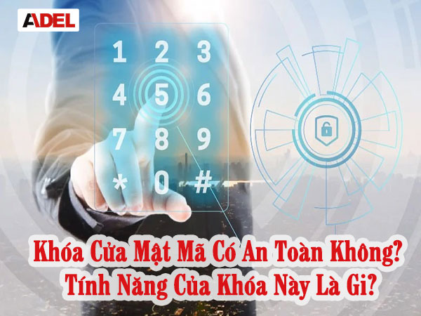 khóa cửa mật mã có an toàn không? Tính năng của khóa này là gi?