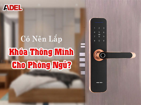 Giải đáp Có nên lắp đặt khóa thông minh cho phòng ngủ?