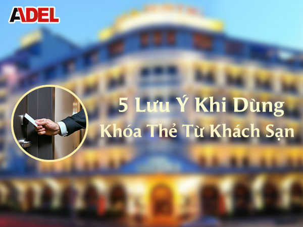 5 Lưu ý khi sử dụng khóa thẻ từ dành cho khách sạn