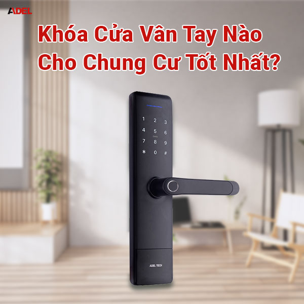 khóa cửa vân tay cho chung cư loại nào tốt nhất?