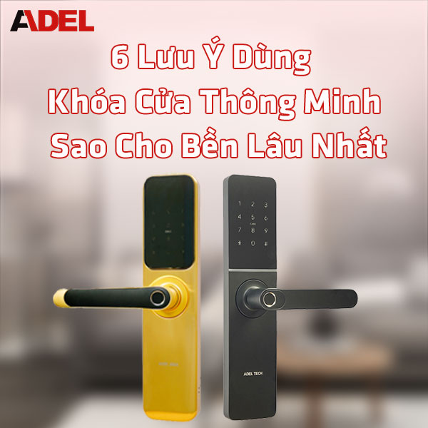 6 lưu ý giúp dùng khóa cửa thông minh lâu bền nhất